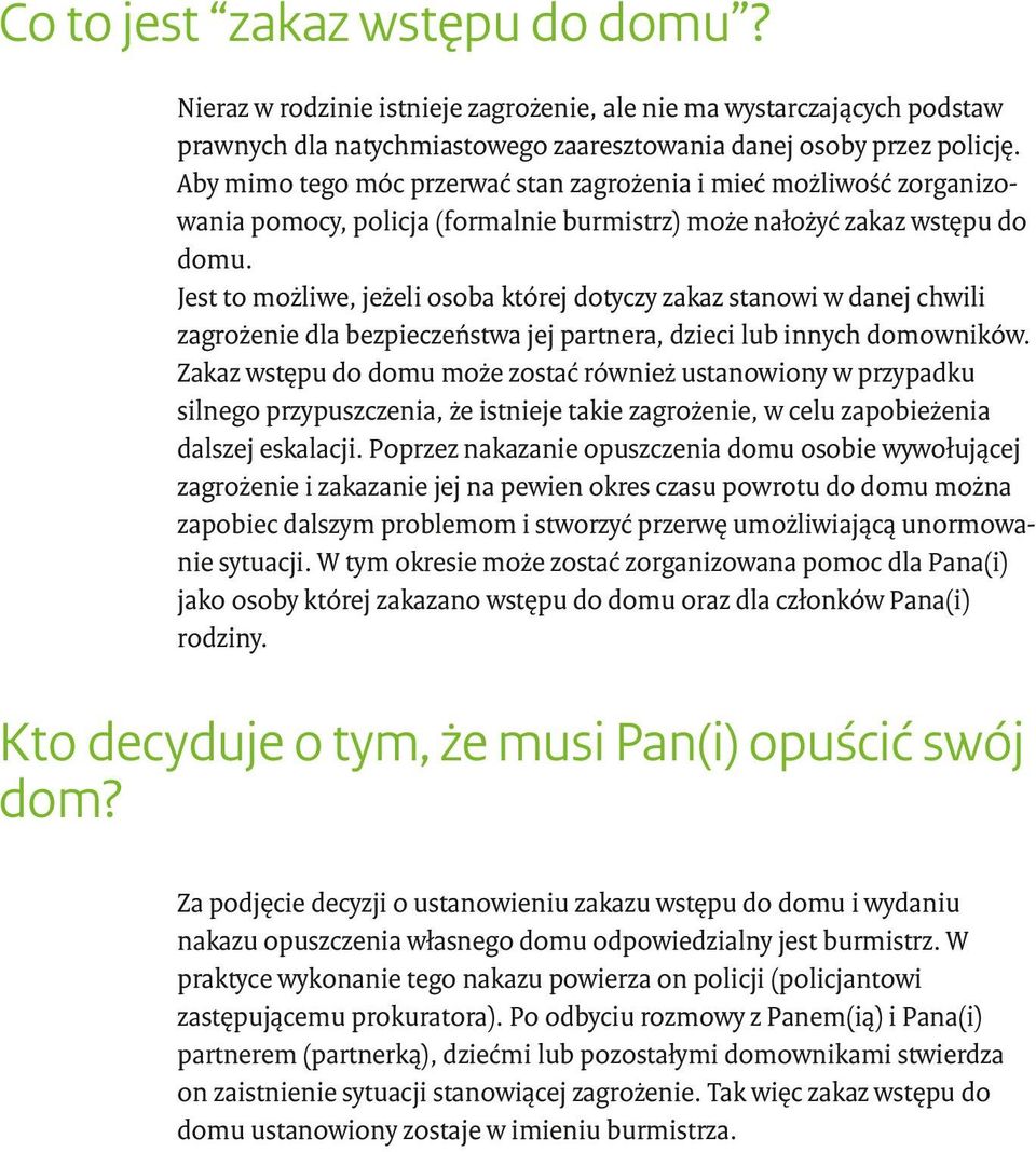 Jest to możliwe, jeżeli osoba której dotyczy zakaz stanowi w danej chwili zagrożenie dla bezpieczeństwa jej partnera, dzieci lub innych domowników.