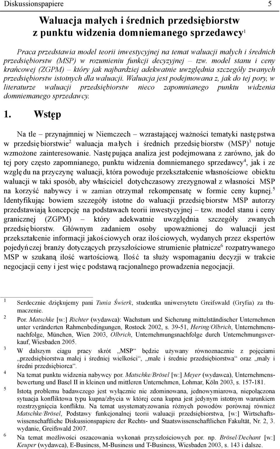 Waluacja jest podejmowana z, jak do tej pory, w literaturze waluacji przedsiębiorstw nieco zapomnianego punktu widzenia domniemanego sprzedawcy. 1.