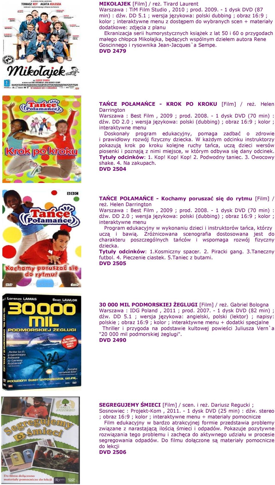 małego chłopca Mikołajka, będących wspólnym dziełem autora Rene Goscinnego i rysownika Jean-Jacques`a Sempe. DVD 2479 TAŃCE POŁAMAŃCE - KROK PO KROKU [Film] / reŝ.