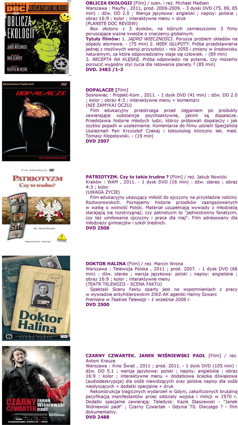 globalnym. Tytuły filmów: 1. JĄDRO WIECZNOŚCI. Porusza problem składów na odpady atomowe. - (75 min) 2. WIEK GŁUPOTY.