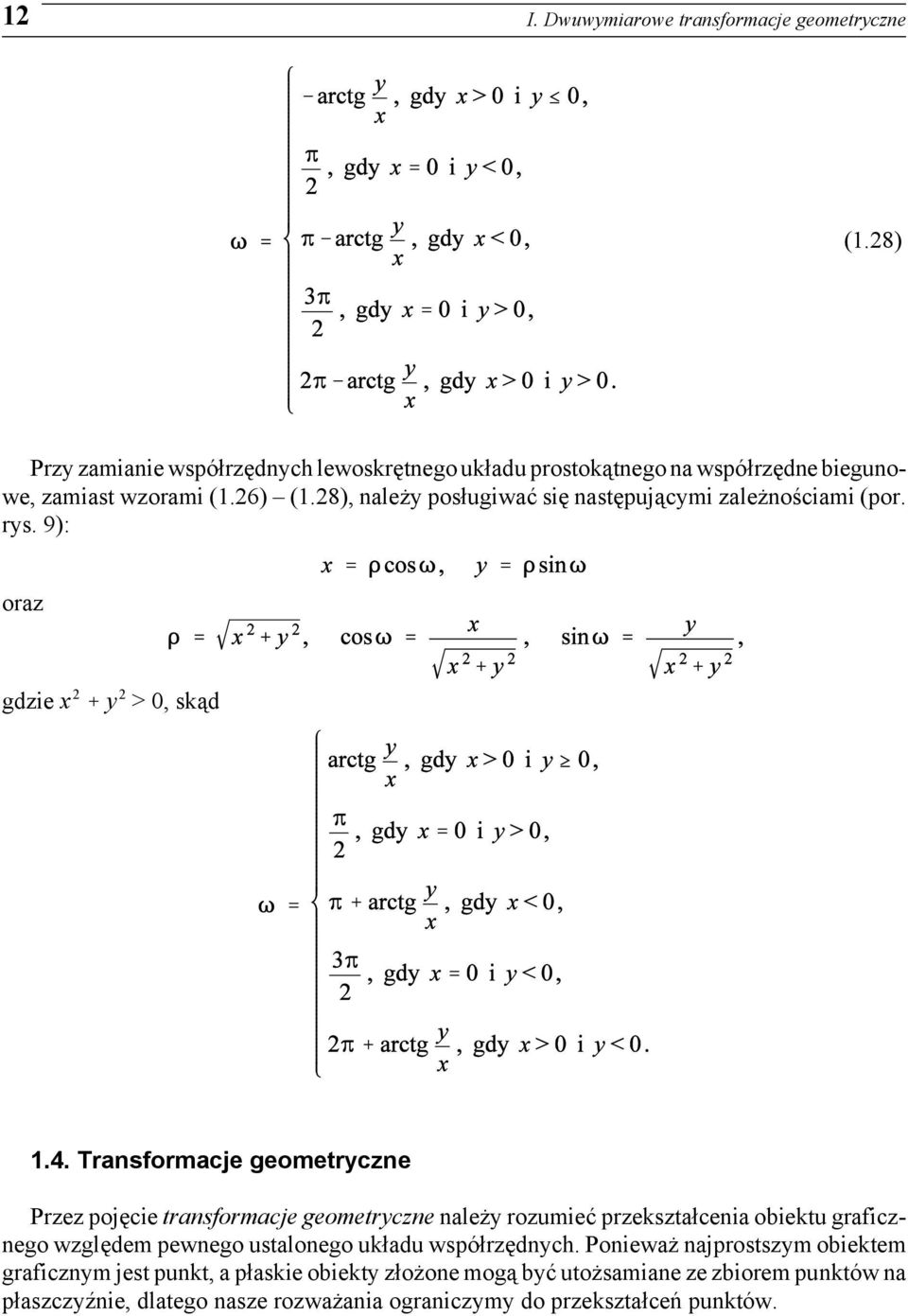 Transformacje geometryczne Przez pojęcie transformacje geometryczne należy rozumieć przekształcenia obiektu graficznego względem pewnego ustalonego układu