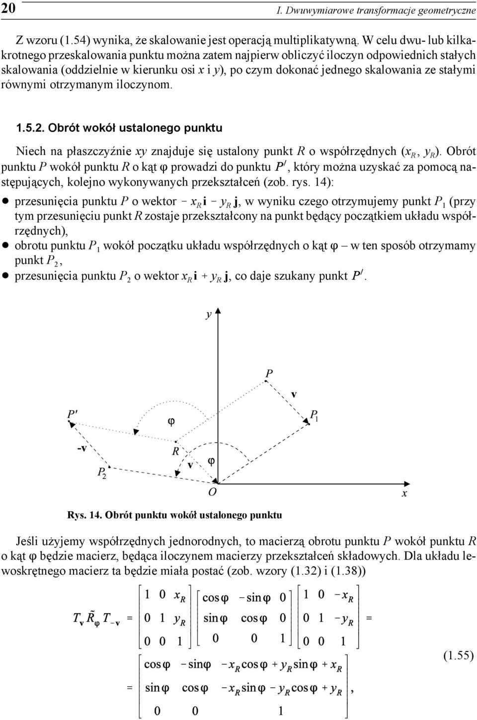 stałymi równymi otrzymanym iloczynom. 1.5.2. Obrót wokół ustalonego punktu Niech na płaszczyźnie xy znajduje się ustalony punkt R o współrzędnych (x R, y R ).