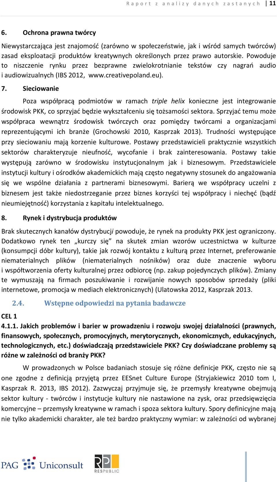 Powoduje to niszczenie rynku przez bezprawne zwielokrotnianie tekstów czy nagrań audio i audiowizualnych (IBS 2012, www.creativepoland.eu). 7.