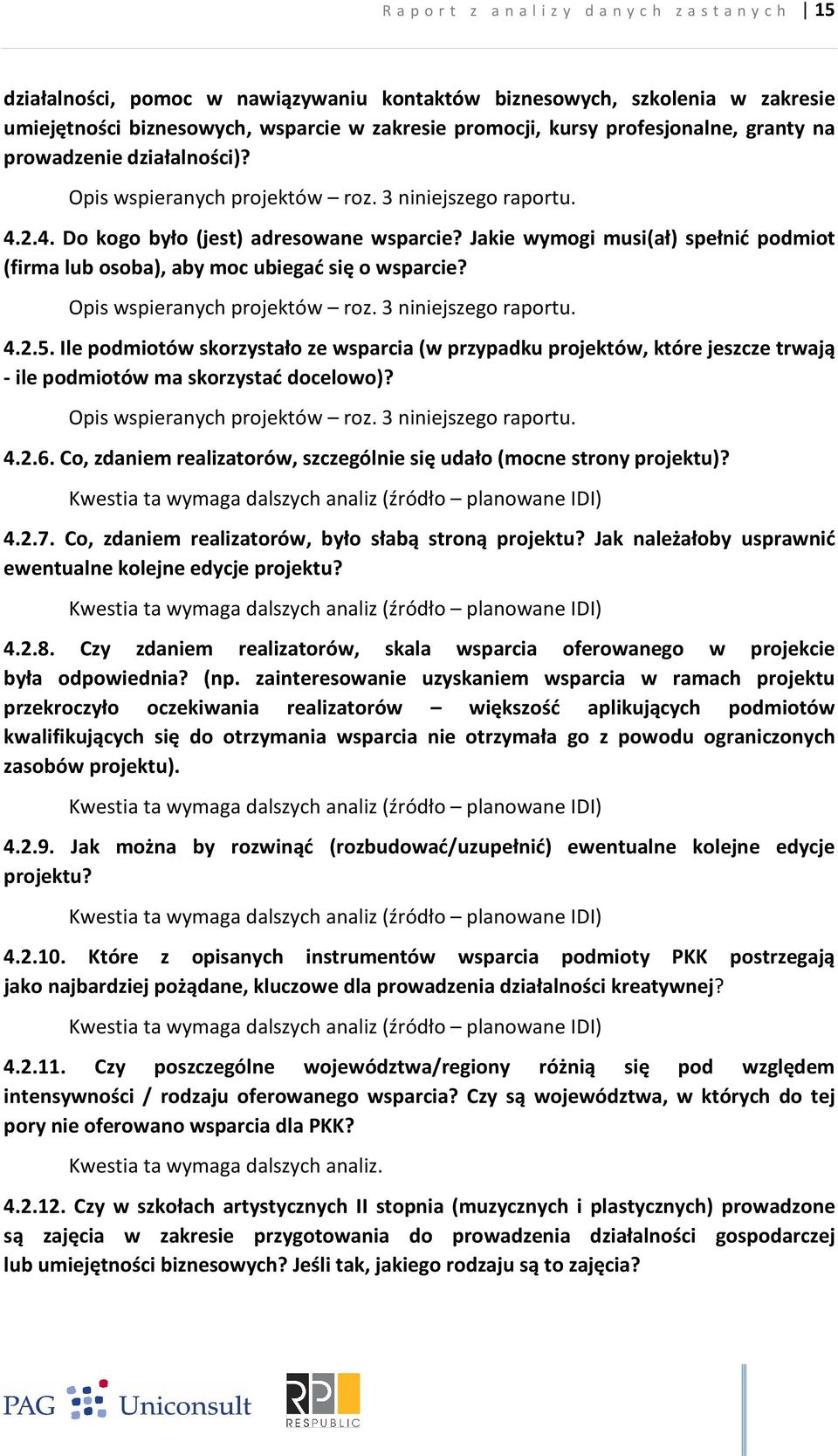 Jakie wymogi musi(ał) spełnić podmiot (firma lub osoba), aby moc ubiegać się o wsparcie? Opis wspieranych projektów roz. 3 niniejszego raportu. 4.2.5.