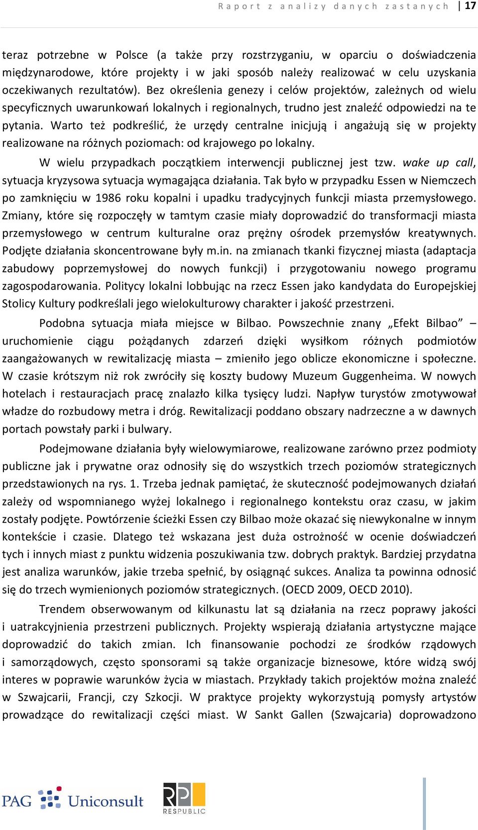 Bez określenia genezy i celów projektów, zależnych od wielu specyficznych uwarunkowań lokalnych i regionalnych, trudno jest znaleźć odpowiedzi na te pytania.