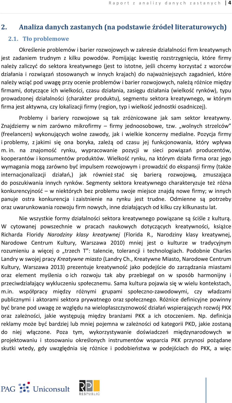 Pomijając kwestię rozstrzygnięcia, które firmy należy zaliczyć do sektora kreatywnego (jest to istotne, jeśli chcemy korzystać z wzorców działania i rozwiązań stosowanych w innych krajach) do