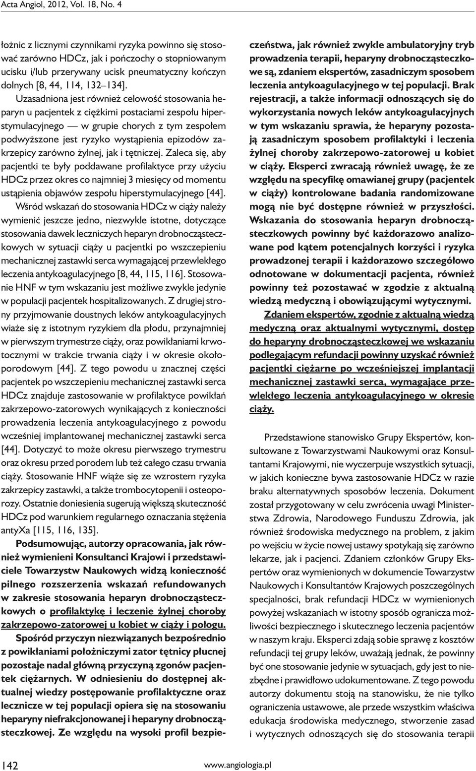 Uzasadniona jest również celowość stosowania heparyn u pacjentek z ciężkimi postaciami zespołu hiperstymulacyjnego w grupie chorych z tym zespołem podwyższone jest ryzyko wystąpienia epizodów