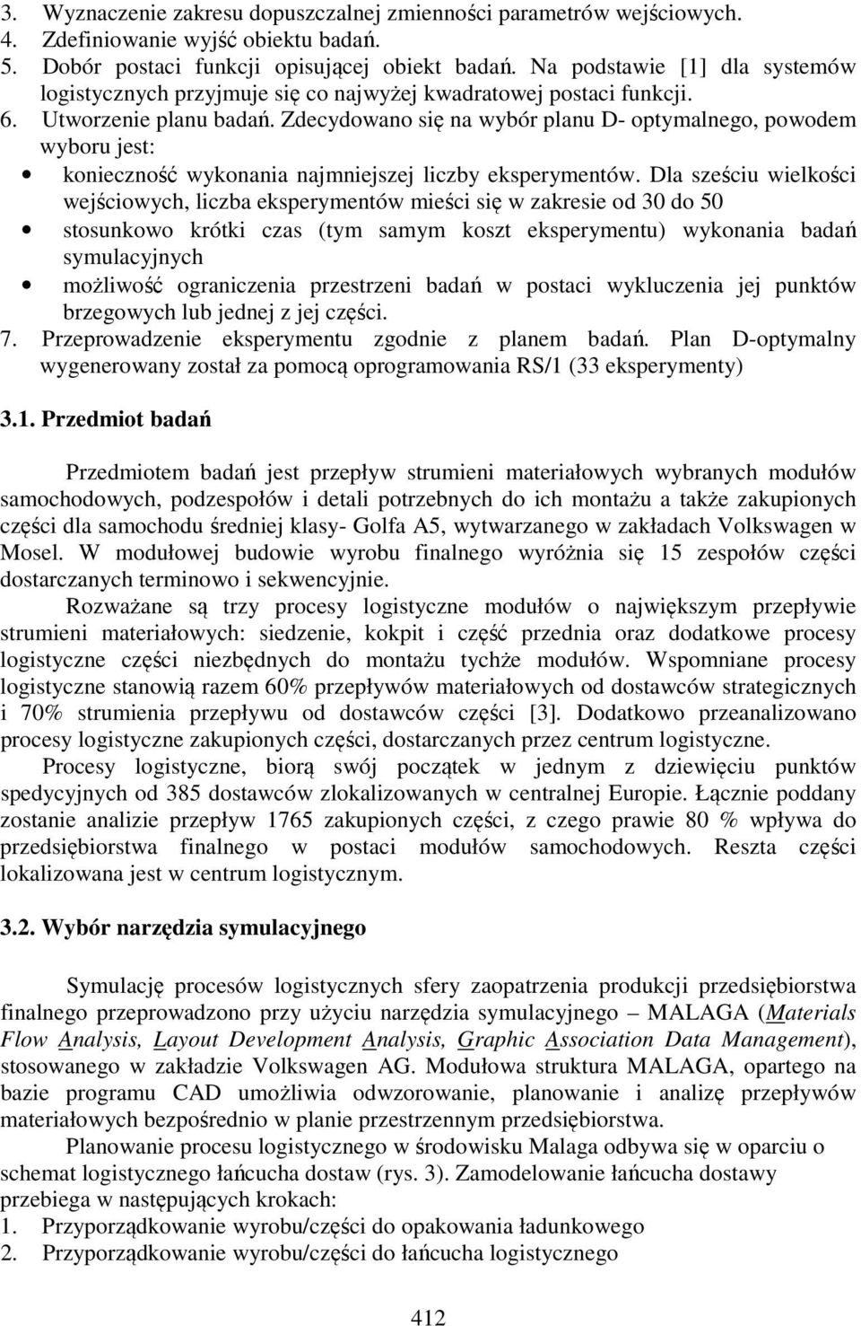 Zdecydowano się na wybór planu D- optymalnego, powodem wyboru jest: konieczność wykonania najmniejszej liczby eksperymentów.