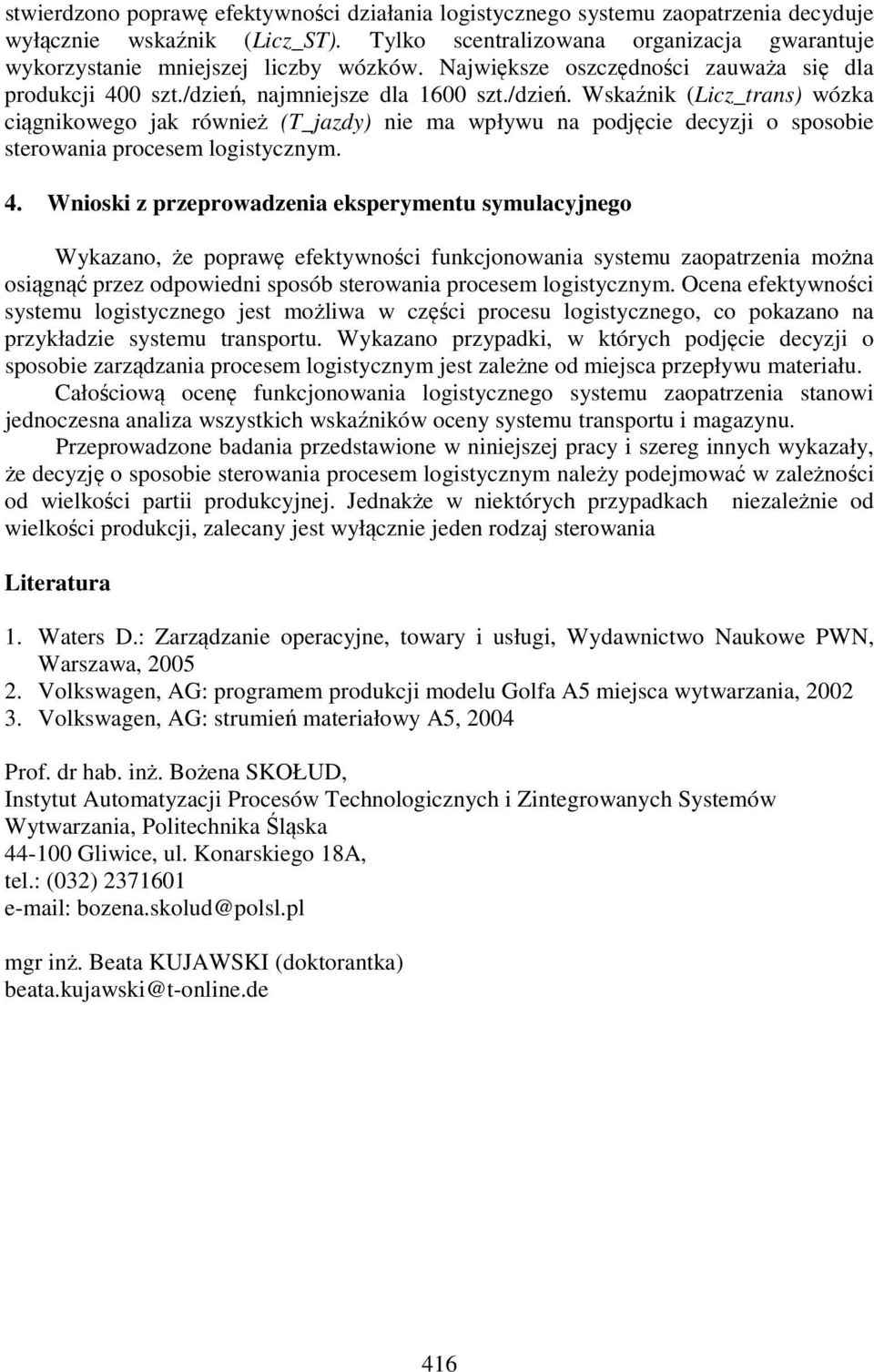 najmniejsze dla 1600 szt./dzień. Wskaźnik (trans) wózka ciągnikowego jak również (T_jazdy) nie ma wpływu na podjęcie decyzji o sposobie sterowania procesem logistycznym. 4.