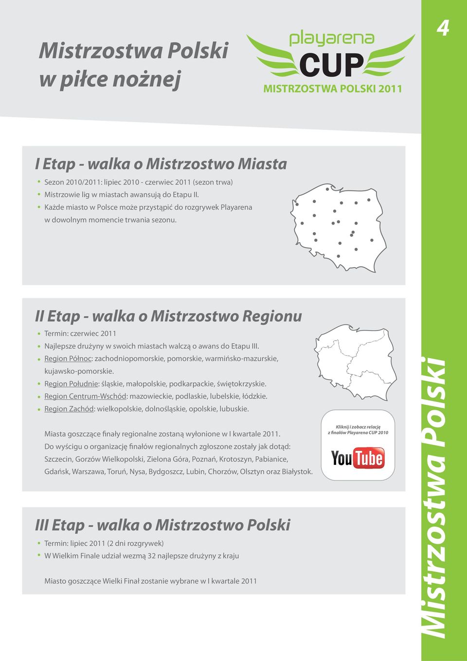 II Etap - walka o Mistrzostwo Regionu Termin: czerwiec 2011 Najlepsze drużyny w swoich miastach walczą o awans do Etapu III.