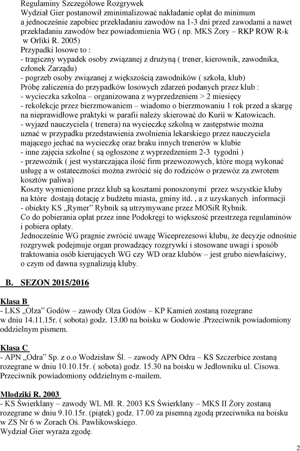 2005) Przypadki losowe to : - tragiczny wypadek osoby związanej z drużyną ( trener, kierownik, zawodnika, członek Zarządu) - pogrzeb osoby związanej z większością zawodników ( szkoła, klub) Próbę