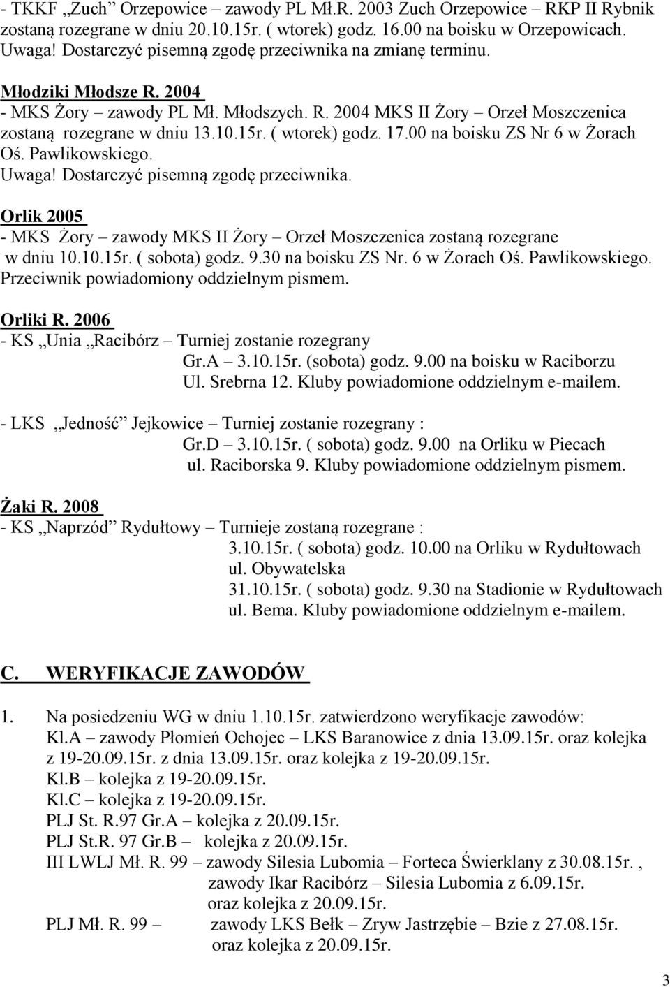 ( wtorek) godz. 17.00 na boisku ZS Nr 6 w Żorach Oś. Pawlikowskiego. Uwaga! Dostarczyć pisemną zgodę przeciwnika.