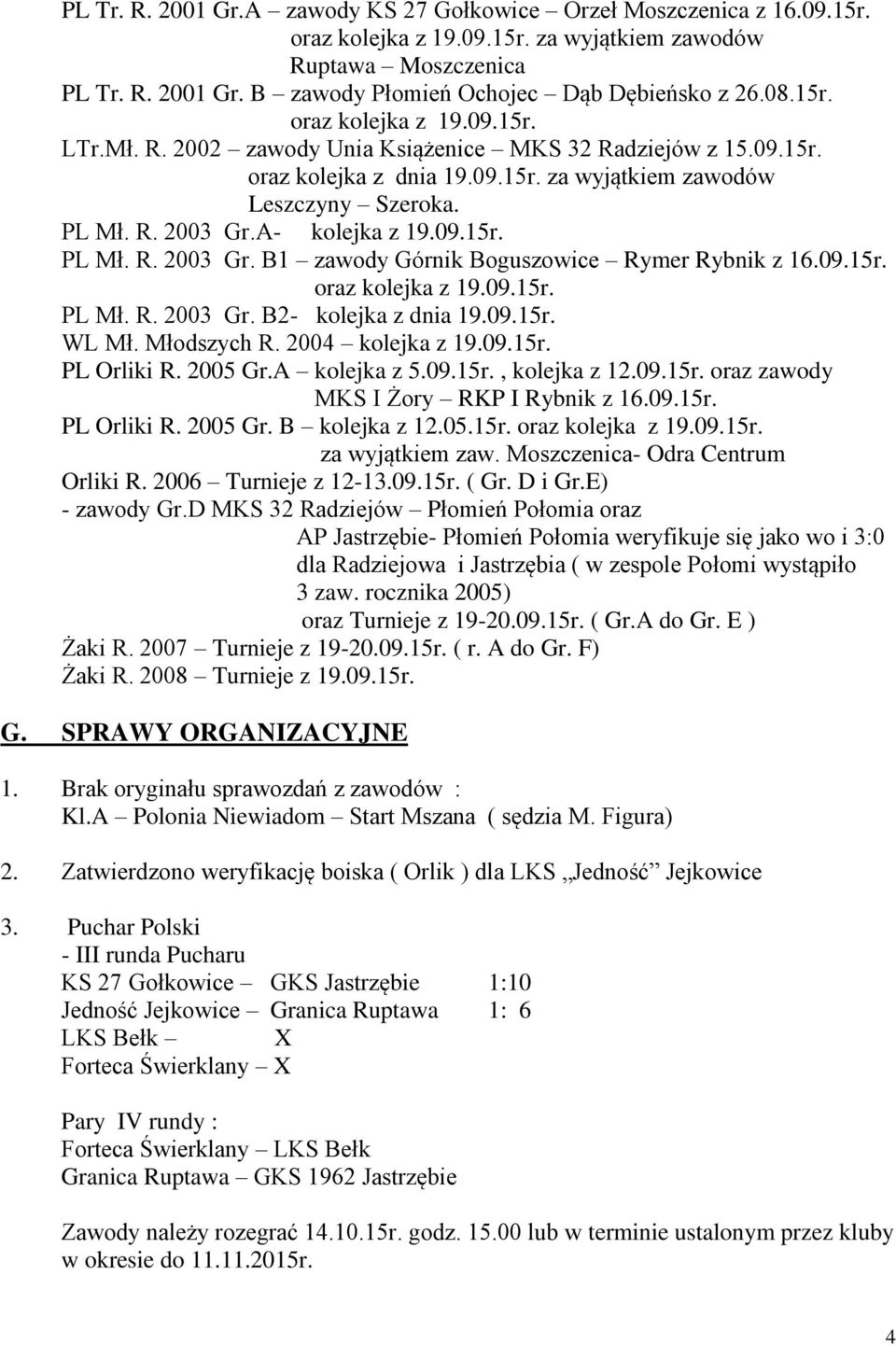 A- kolejka z 19.09.15r. PL Mł. R. 2003 Gr. B1 zawody Górnik Boguszowice Rymer Rybnik z 16.09.15r. oraz kolejka z 19.09.15r. PL Mł. R. 2003 Gr. B2- kolejka z dnia 19.09.15r. WL Mł. Młodszych R.