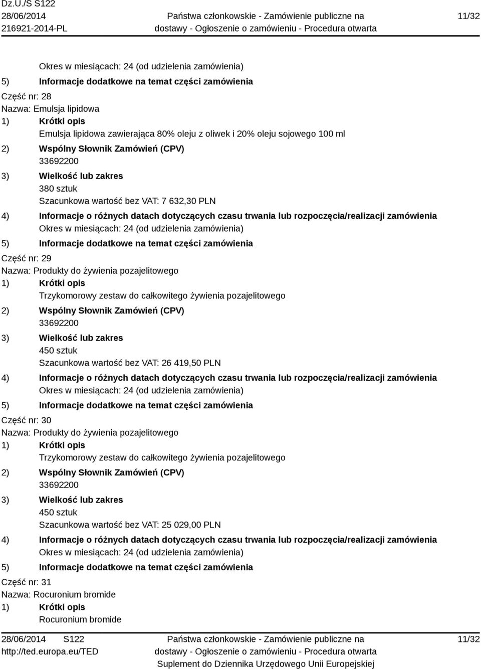 33692200 450 sztuk Szacunkowa wartość bez VAT: 26 419,50 PLN Część nr: 30 Nazwa: Produkty do żywienia pozajelitowego Trzykomorowy zestaw do