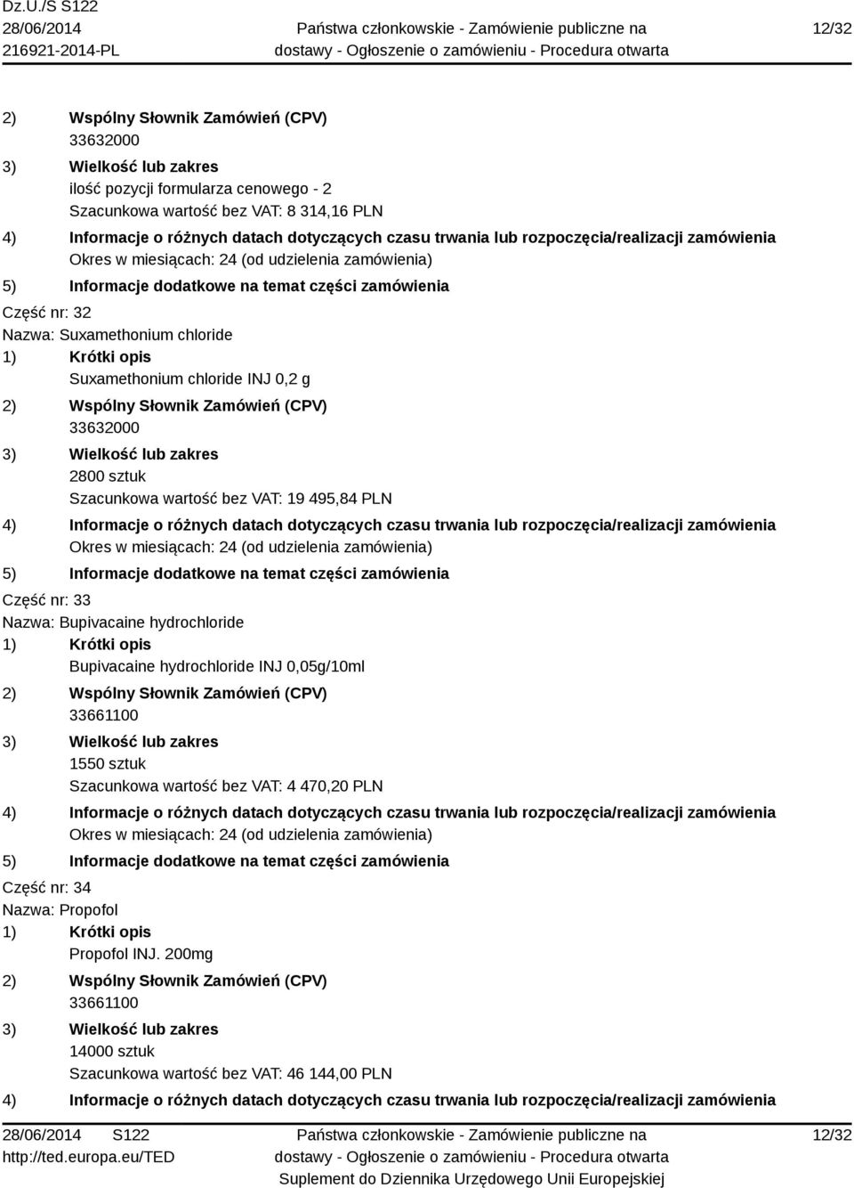 nr: 33 Nazwa: Bupivacaine hydrochloride Bupivacaine hydrochloride INJ 0,05g/10ml 33661100 1550 sztuk Szacunkowa wartość bez