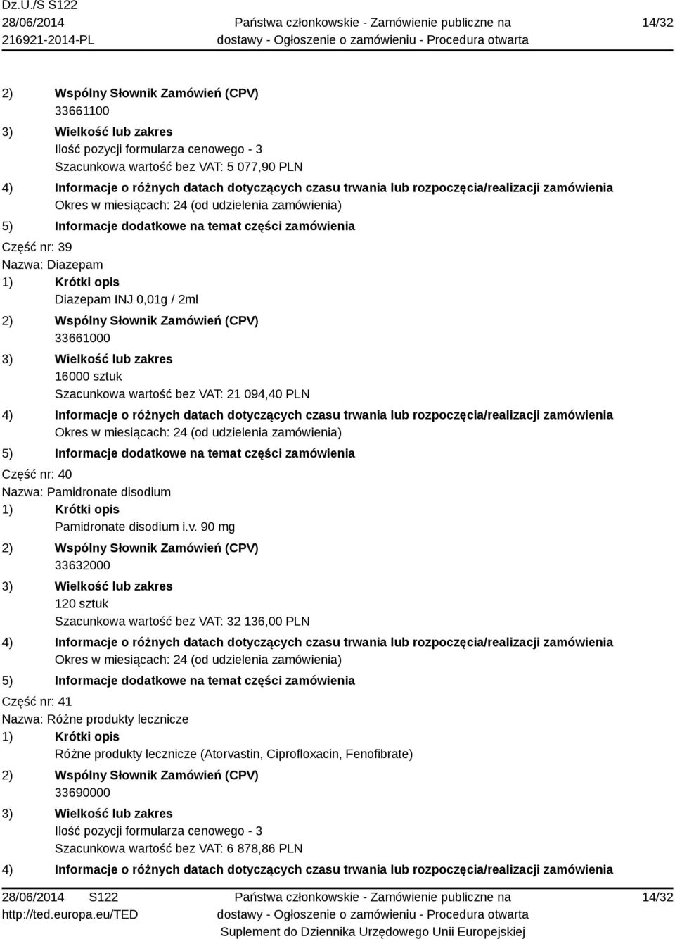 i.v. 90 mg 33632000 120 sztuk Szacunkowa wartość bez VAT: 32 136,00 PLN Część nr: 41 Nazwa: Różne produkty lecznicze Różne produkty