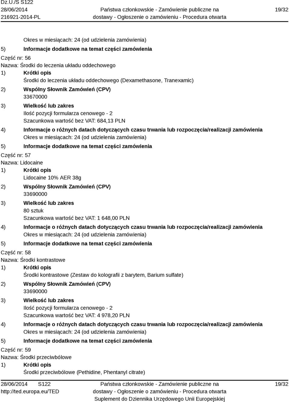 bez VAT: 1 648,00 PLN Część nr: 58 Nazwa: Środki kontrastowe Środki kontrastowe (Zestaw do kolografii z barytem, Barium sulfate) 33690000 Ilość pozycji