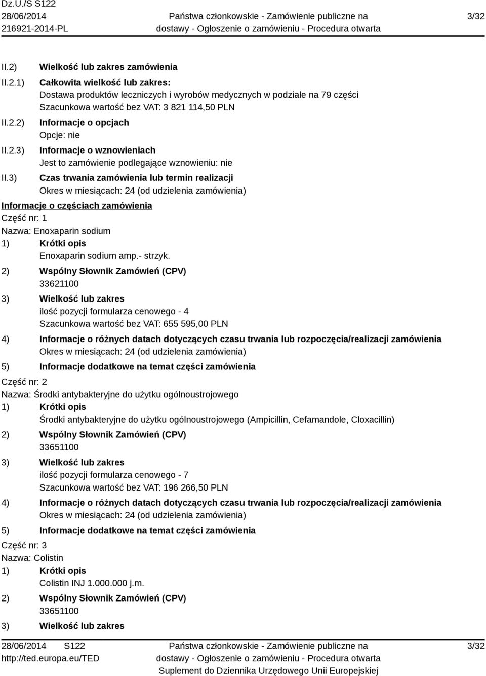 opcjach Opcje: nie Informacje o wznowieniach Jest to zamówienie podlegające wznowieniu: nie Czas trwania zamówienia lub termin realizacji Informacje o częściach zamówienia Część nr: 1 Nazwa: