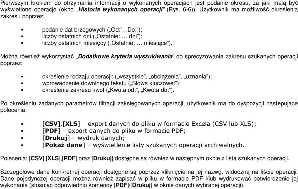 Można również wykorzystać Dodatkowe kryteria wyszukiwania do sprecyzowania zakresu szukanych operacji poprzez: określenie rodzaju operacji: ( wszystkie, obciążenia, uznania ); wprowadzenie dowolnego