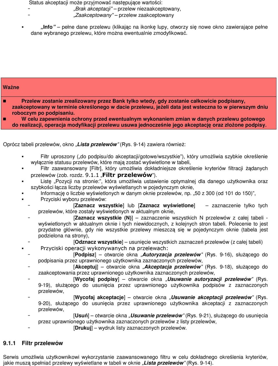 Ważne Przelew zostanie zrealizowany przez Bank tylko wtedy, gdy zostanie całkowicie podpisany, zaakceptowany w terminie określonego w dacie przelewu, jeżeli data jest wsteczna to w pierwszym dniu