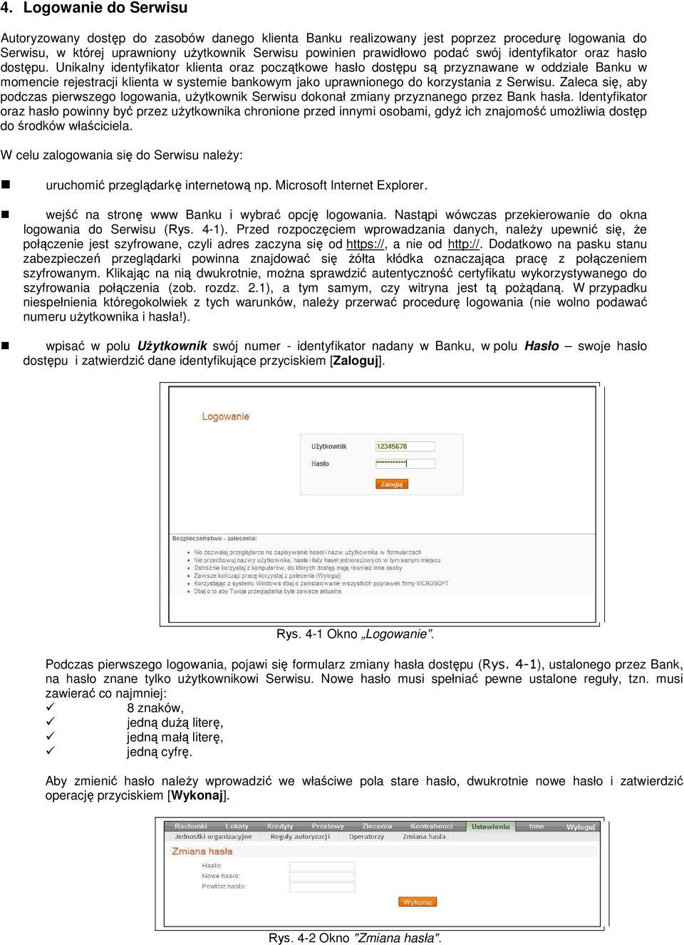 Unikalny identyfikator klienta oraz początkowe hasło dostępu są przyznawane w oddziale Banku w momencie rejestracji klienta w systemie bankowym jako uprawnionego do korzystania z Serwisu.