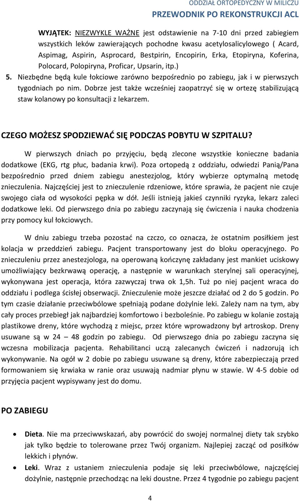 Dobrze jest także wcześniej zaopatrzyć się w ortezę stabilizującą staw kolanowy po konsultacji z lekarzem. CZEGO MOŻESZ SPODZIEWAĆ SIĘ PODCZAS POBYTU W SZPITALU?