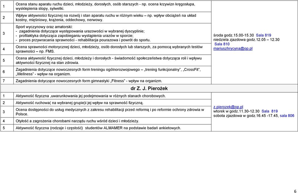 Sport wyczynowy oraz amatorski: - zagadnienia dotyczące występowania urazowości w wybranej dyscyplinie; - profilaktyka dotycząca zapobieganiu wystąpienia urazów w sporcie; - proces przywracania