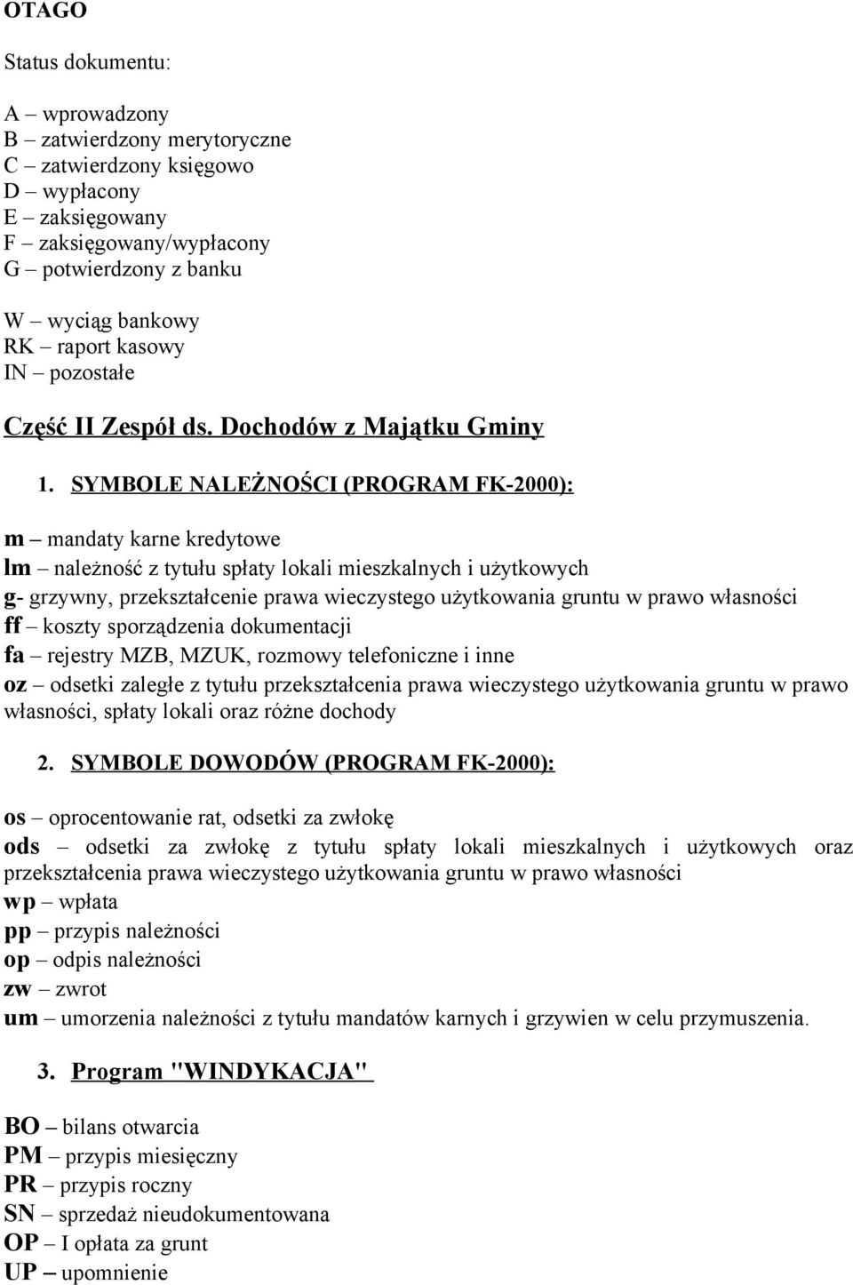 SYMBOLE NALEŻNOŚCI (PROGRAM FK-2000): m mandaty karne kredytowe lm należność z tytułu spłaty lokali mieszkalnych i użytkowych g- grzywny, przekształcenie prawa wieczystego użytkowania gruntu w prawo