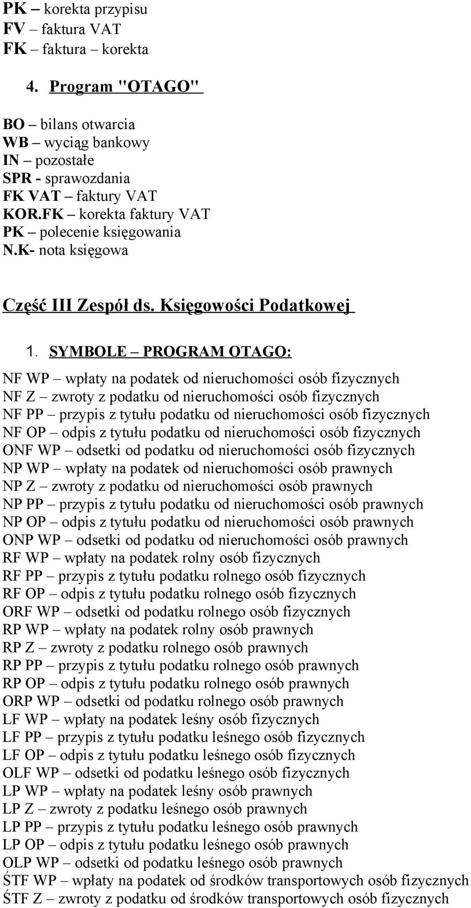 SYMBOLE PROGRAM OTAGO: NF WP wpłaty na podatek od nieruchomości osób fizycznych NF Z zwroty z podatku od nieruchomości osób fizycznych NF PP przypis z tytułu podatku od nieruchomości osób fizycznych