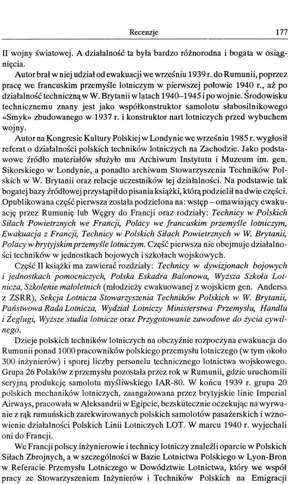 Środowisku technicznemu znany jest jako współkonstruktor samolotu słabosilnikowego «Smyk» zbudowanego w 1937 r. i konstruktor nart lotniczych przed wybuchem wojny.