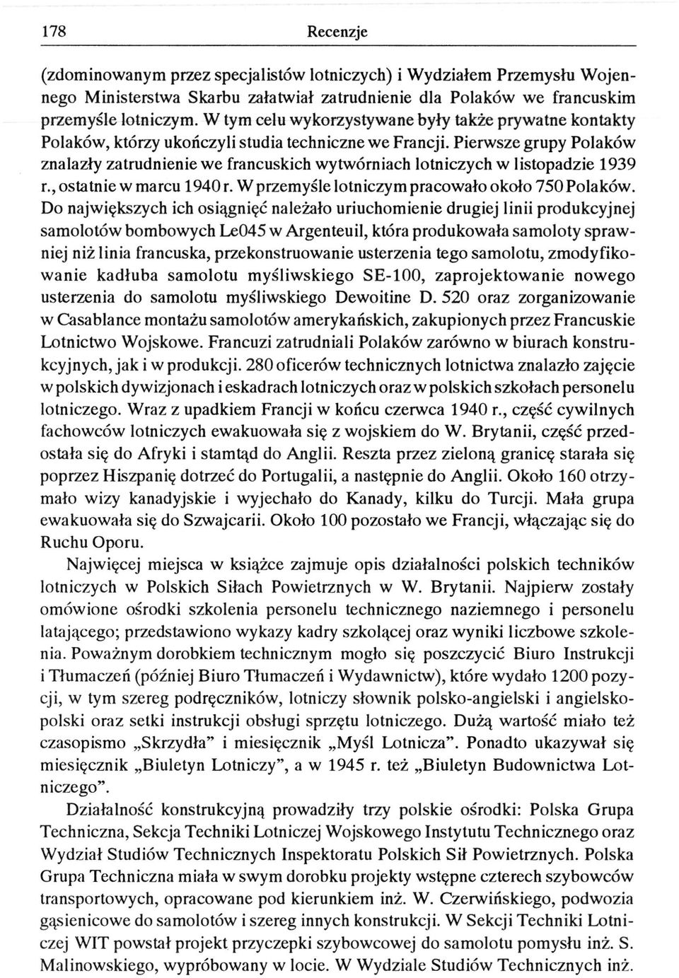 Pierwsze grupy Polaków znalazły zatrudnienie we francuskich wytwórniach lotniczych w listopadzie 1939 г., ostatnie w marcu 1940 r. W przemyśle lotniczym pracowało około 750 Polaków.