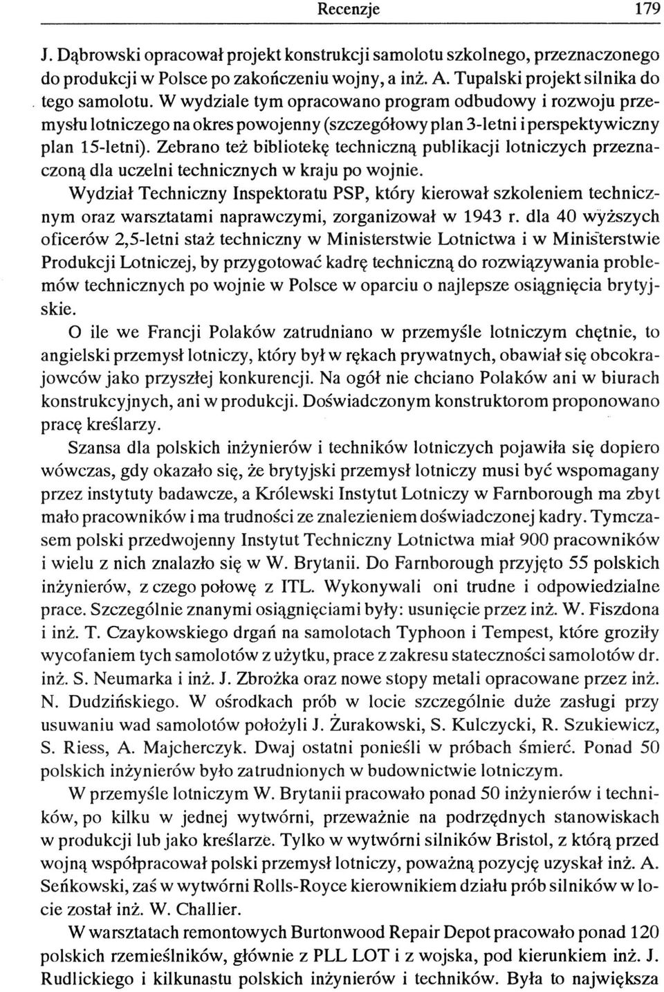 Zebrano też bibliotekę techniczną publikacji lotniczych przeznaczoną dla uczelni technicznych w kraju po wojnie.