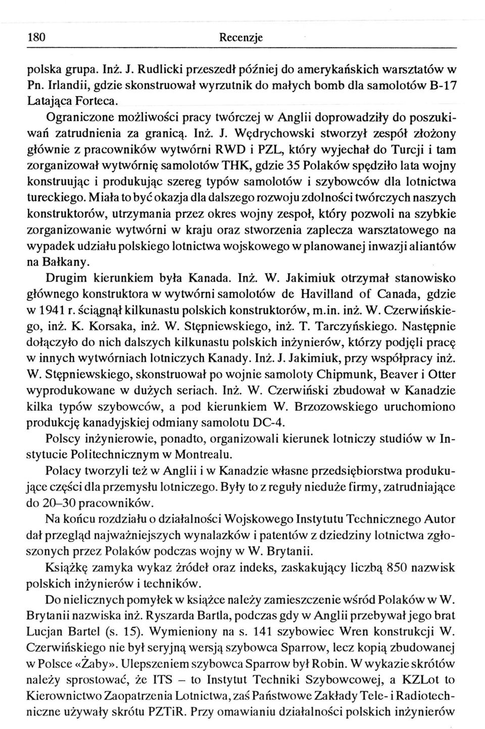 Wędrychowski stworzył zespół złożony głównie z pracowników wytwórni RWD i PZL, który wyjechał do Turcji i tam zorganizował wytwórnię samolotów THK, gdzie 35 Polaków spędziło lata wojny konstruując i