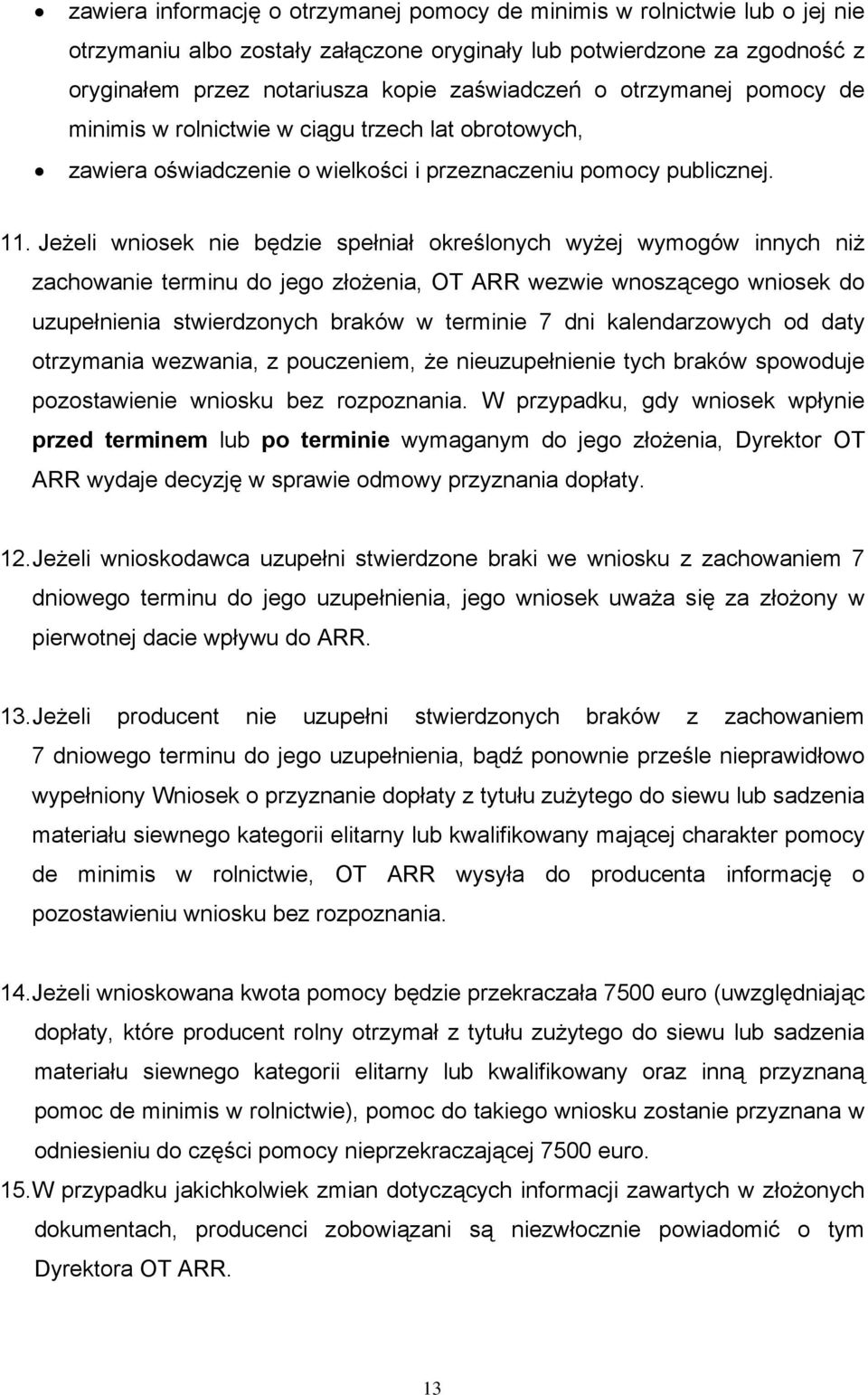 Jeżeli wniosek nie będzie spełniał określonych wyżej wymogów innych niż zachowanie terminu do jego złożenia, OT ARR wezwie wnoszącego wniosek do uzupełnienia stwierdzonych braków w terminie 7 dni