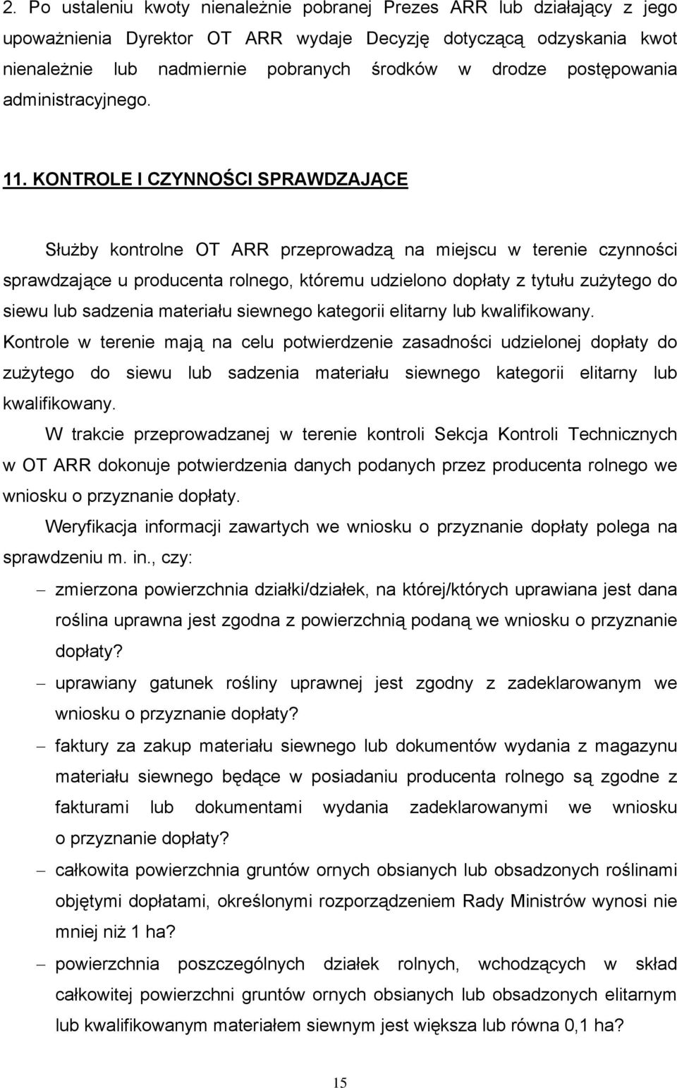 KONTROLE I CZYNNOŚCI SPRAWDZAJĄCE Służby kontrolne OT ARR przeprowadzą na miejscu w terenie czynności sprawdzające u producenta rolnego, któremu udzielono dopłaty z tytułu zużytego do siewu lub