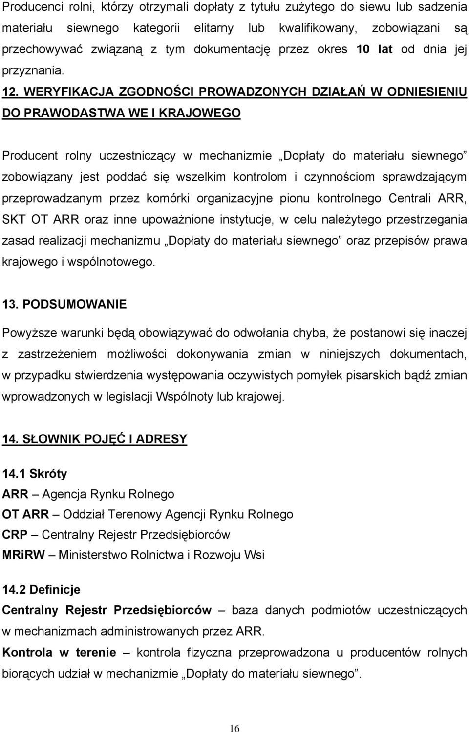 WERYFIKACJA ZGODNOŚCI PROWADZONYCH DZIAŁAŃ W ODNIESIENIU DO PRAWODASTWA WE I KRAJOWEGO Producent rolny uczestniczący w mechanizmie Dopłaty do materiału siewnego zobowiązany jest poddać się wszelkim