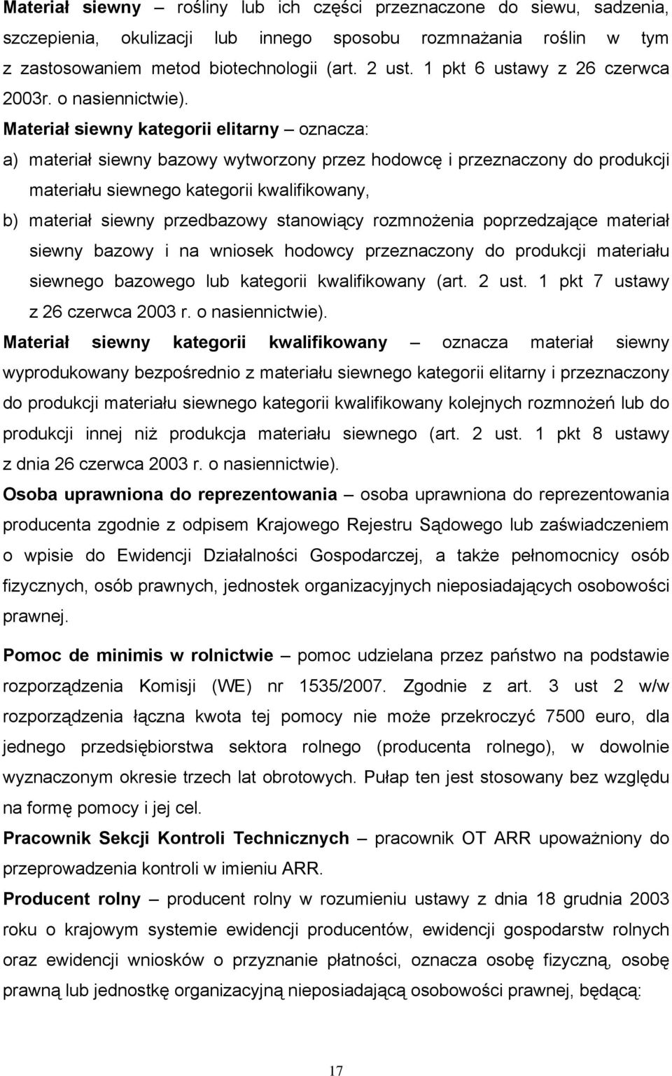 Materiał siewny kategorii elitarny oznacza: a) materiał siewny bazowy wytworzony przez hodowcę i przeznaczony do produkcji materiału siewnego kategorii kwalifikowany, b) materiał siewny przedbazowy