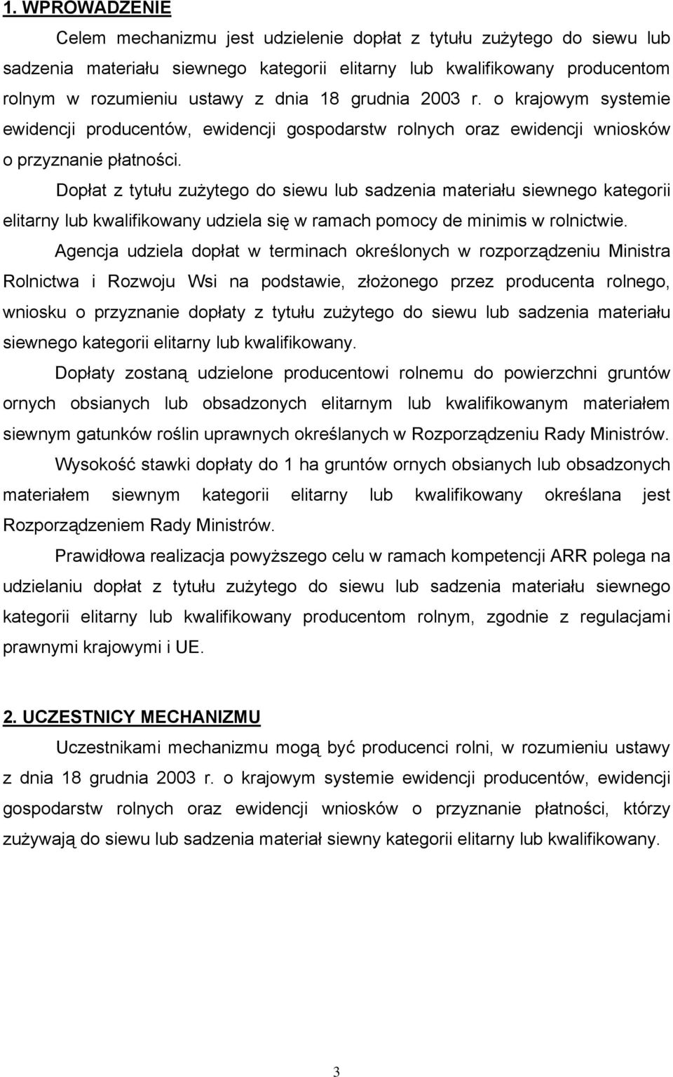 Dopłat z tytułu zużytego do siewu lub sadzenia materiału siewnego kategorii elitarny lub kwalifikowany udziela się w ramach pomocy de minimis w rolnictwie.