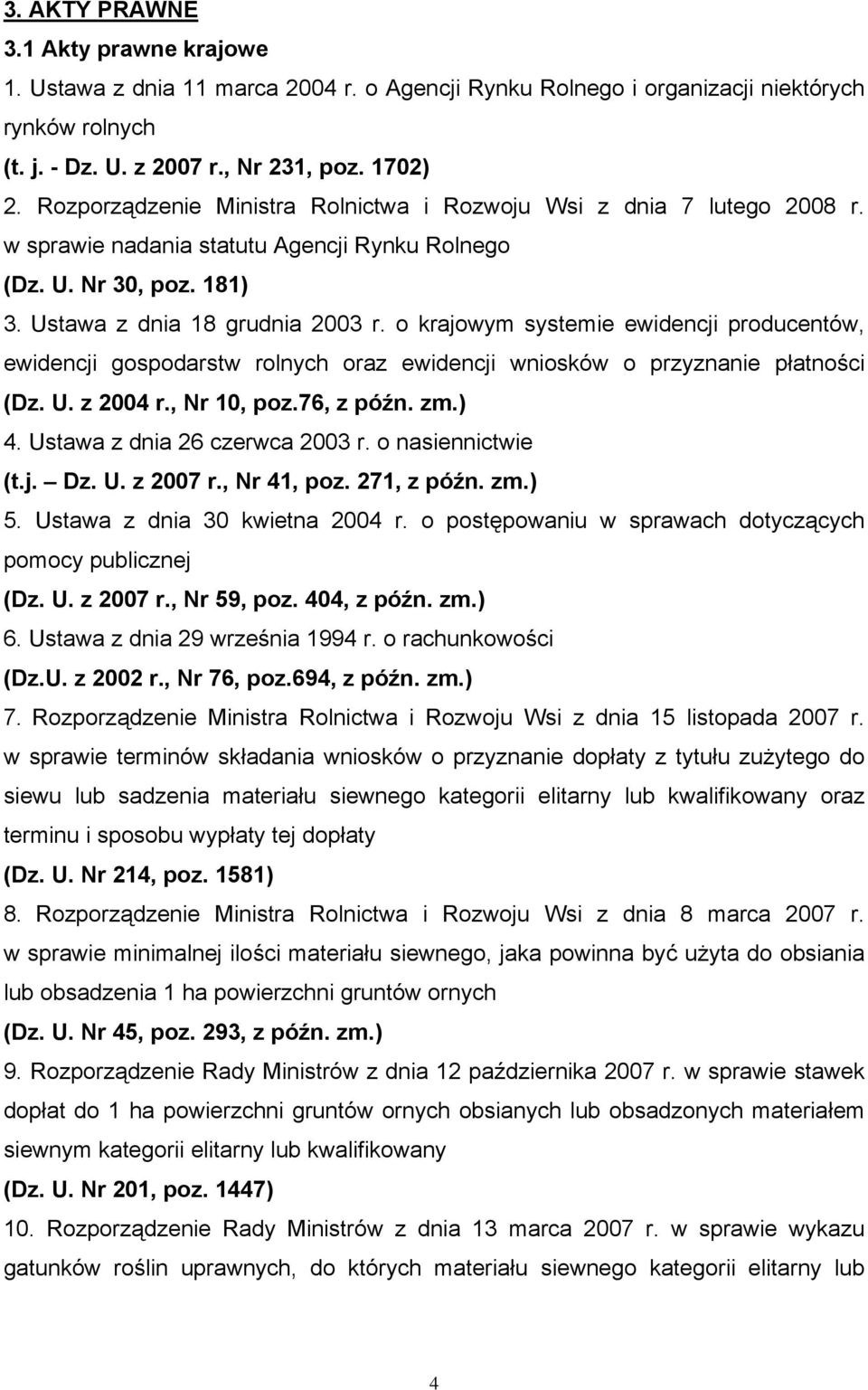 o krajowym systemie ewidencji producentów, ewidencji gospodarstw rolnych oraz ewidencji wniosków o przyznanie płatności (Dz. U. z 2004 r., Nr 10, poz.76, z późn. zm.) 4.