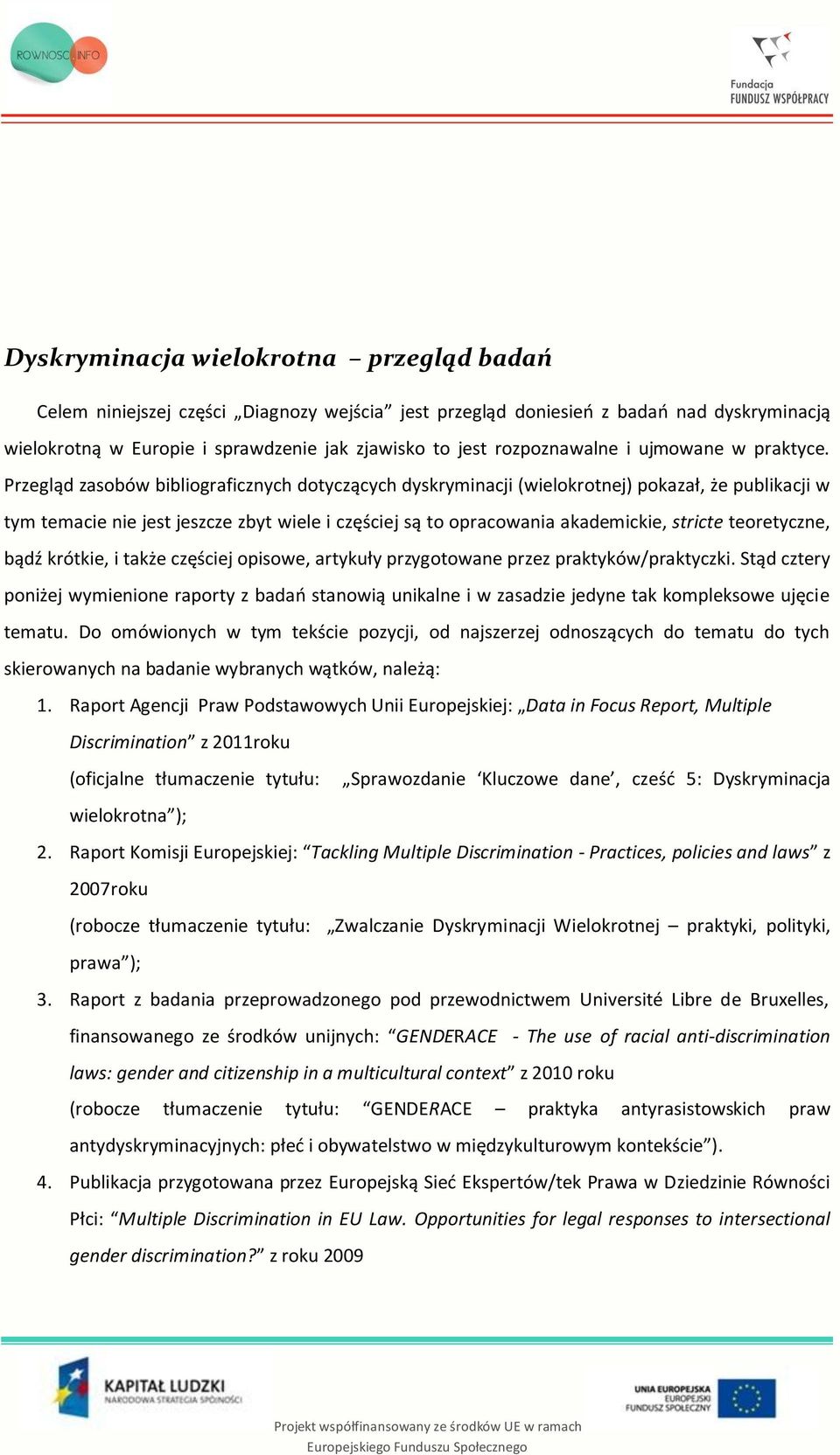 Przegląd zasobów bibliograficznych dotyczących dyskryminacji (wielokrotnej) pokazał, że publikacji w tym temacie nie jest jeszcze zbyt wiele i częściej są to opracowania akademickie, stricte