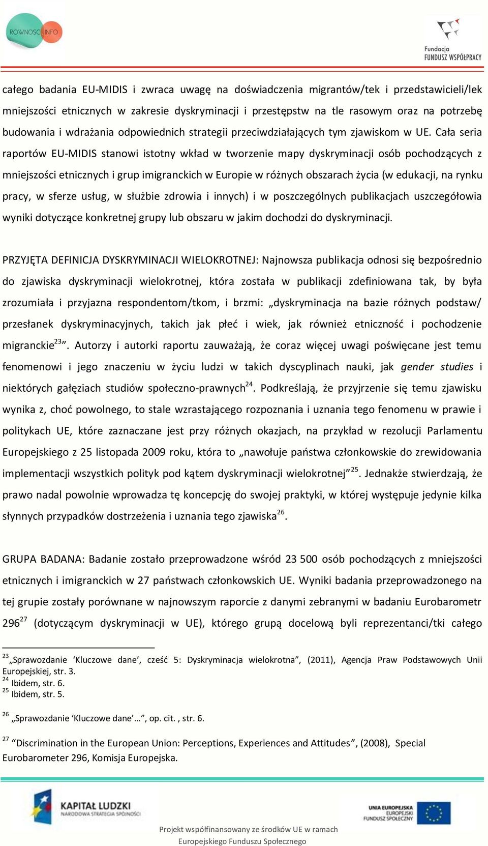 Cała seria raportów EU-MIDIS stanowi istotny wkład w tworzenie mapy dyskryminacji osób pochodzących z mniejszości etnicznych i grup imigranckich w Europie w różnych obszarach życia (w edukacji, na