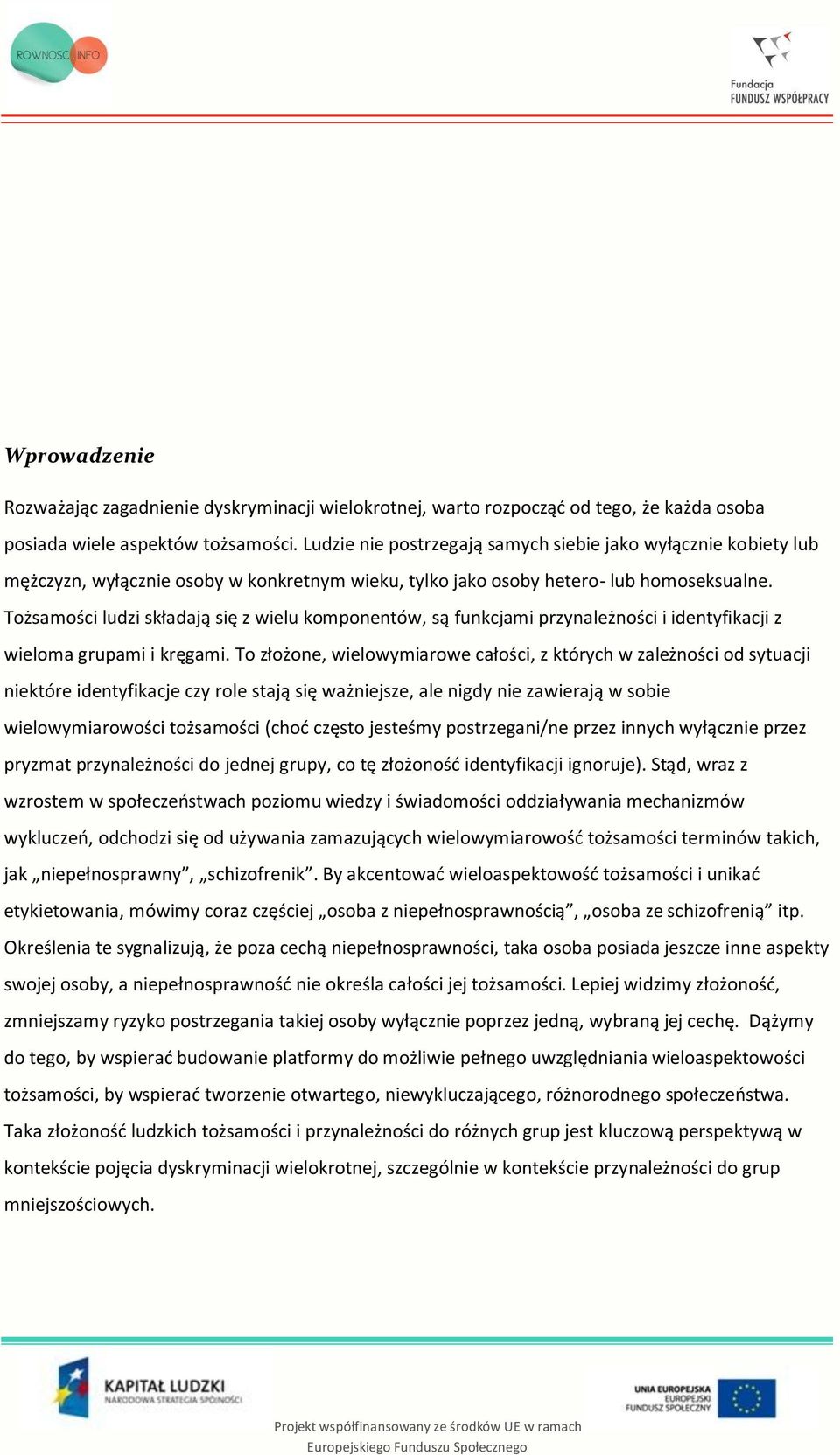 Tożsamości ludzi składają się z wielu komponentów, są funkcjami przynależności i identyfikacji z wieloma grupami i kręgami.