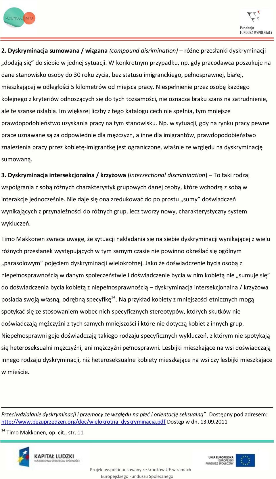 Niespełnienie przez osobę każdego kolejnego z kryteriów odnoszących się do tych tożsamości, nie oznacza braku szans na zatrudnienie, ale te szanse osłabia.