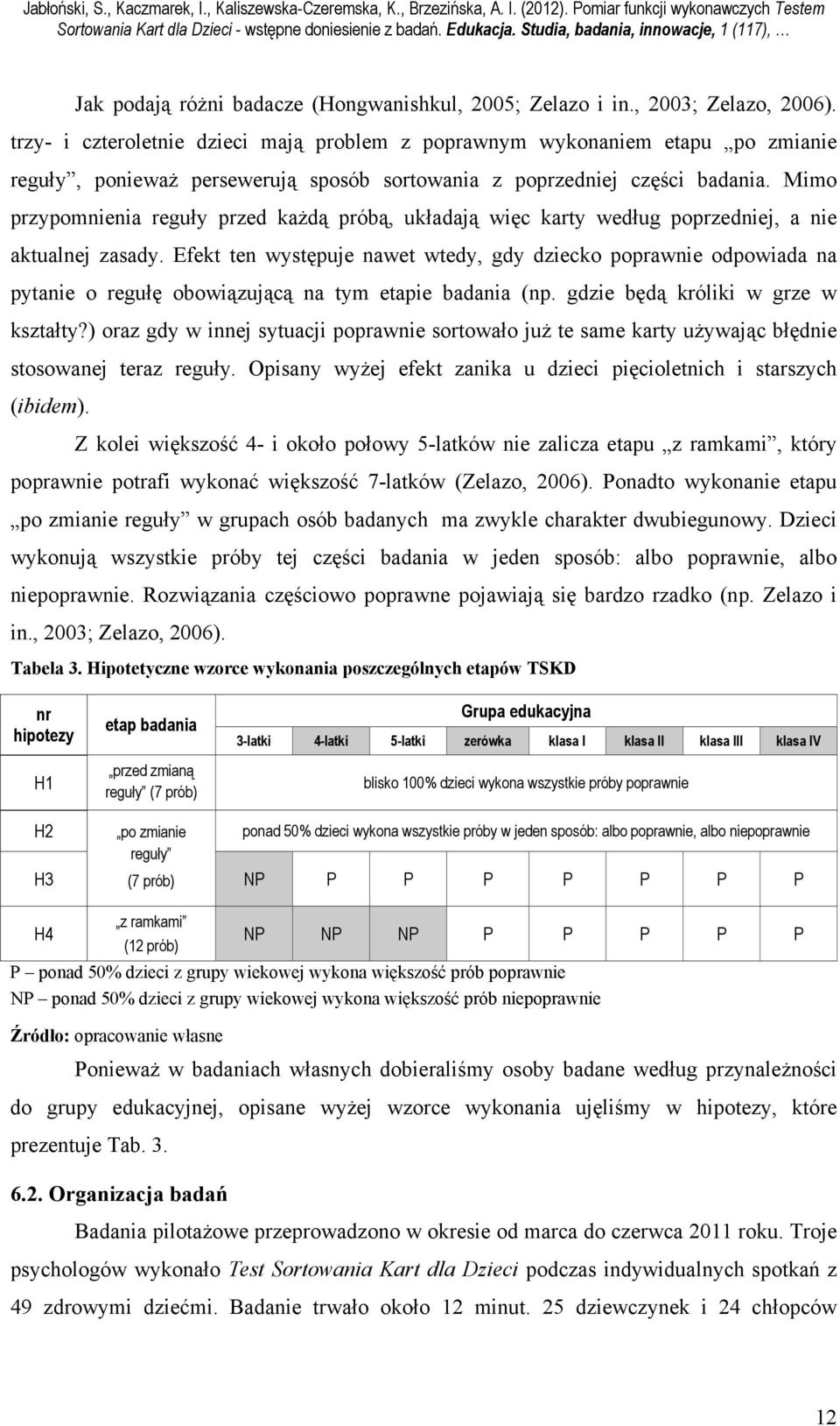 trzy- i czteroletnie dzieci mają problem z poprawnym wykonaniem etapu po zmianie reguły, ponieważ persewerują sposób sortowania z poprzedniej części badania.