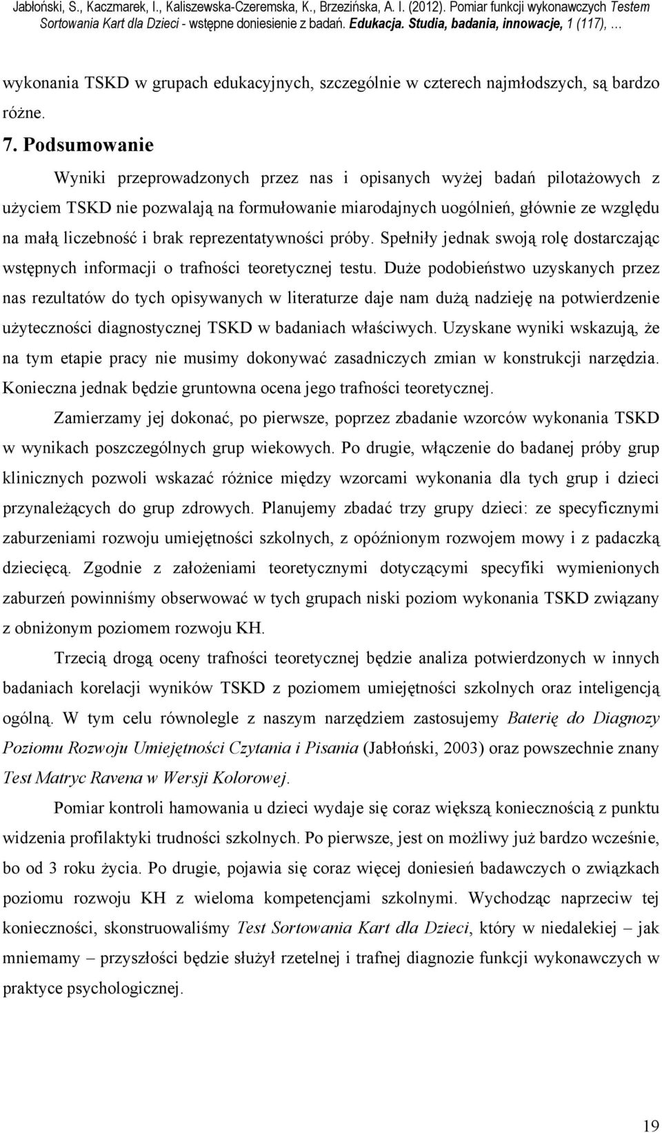 Podsumowanie Wyniki przeprowadzonych przez nas i opisanych wyżej badań pilotażowych z użyciem TSKD nie pozwalają na formułowanie miarodajnych uogólnień, głównie ze względu na małą liczebność i brak