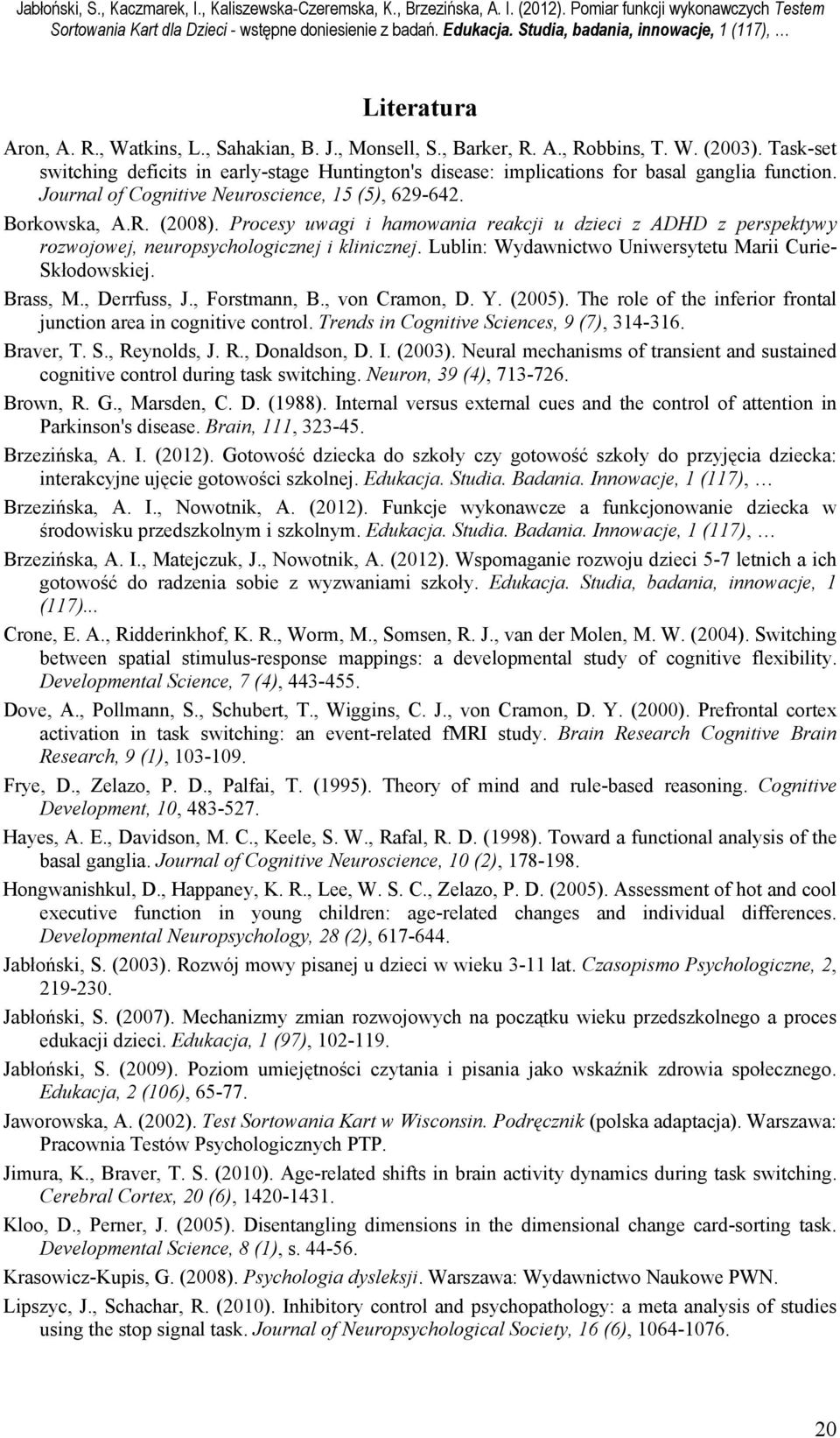 Task-set switching deficits in early-stage Huntington's disease: implications for basal ganglia function. Journal of Cognitive Neuroscience, 5 (5), 629-642. Borkowska, A.R. (2008).