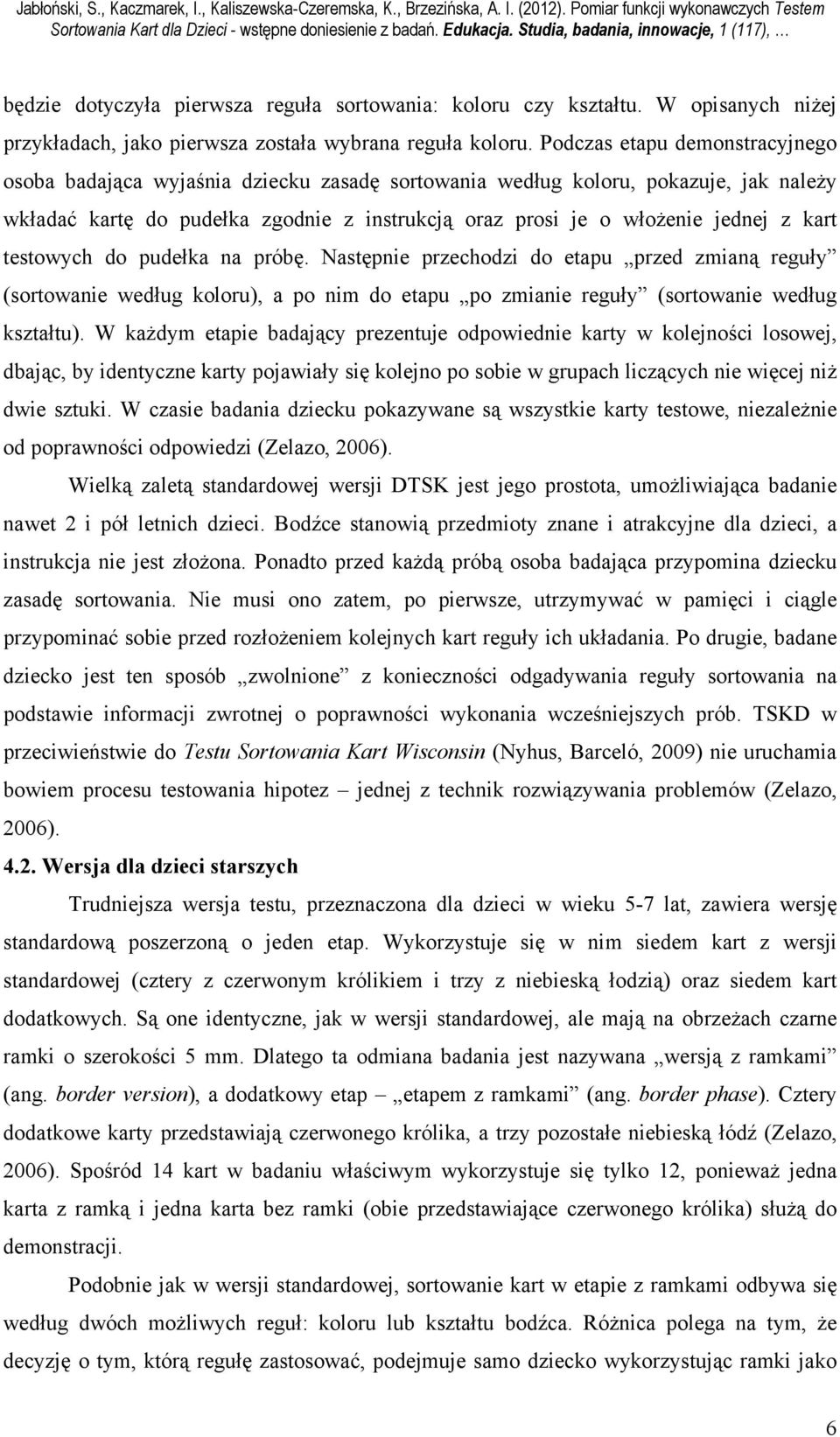 Podczas etapu demonstracyjnego osoba badająca wyjaśnia dziecku zasadę sortowania według koloru, pokazuje, jak należy wkładać kartę do pudełka zgodnie z instrukcją oraz prosi je o włożenie jednej z