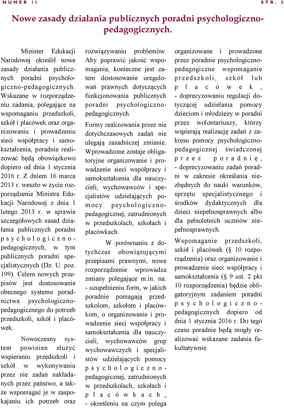 Wskazane rozporządzeniu zadania, polegające na spomaganiu przedszkoli, szkół i placóek oraz organizoaniu i proadzeniu sieci spółpracy i samokształcenia, poradnie realizoać będą oboiązkoo dopiero od