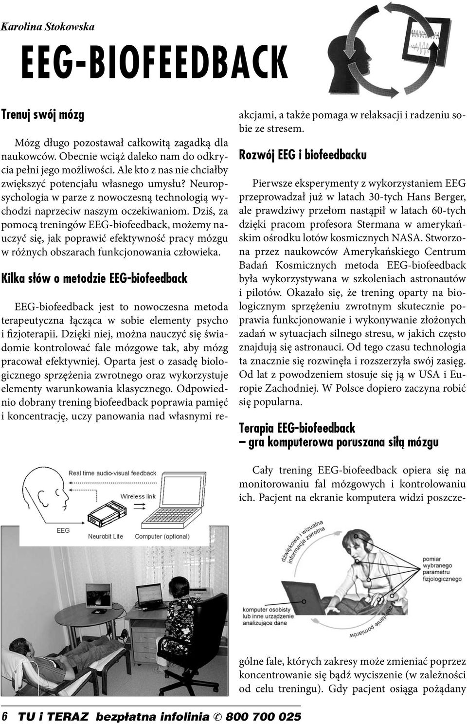 Dziś, za pomocą treningów EEG-biofeedback, możemy nauczyć się, jak poprawić efektywność pracy mózgu w różnych obszarach funkcjonowania człowieka.