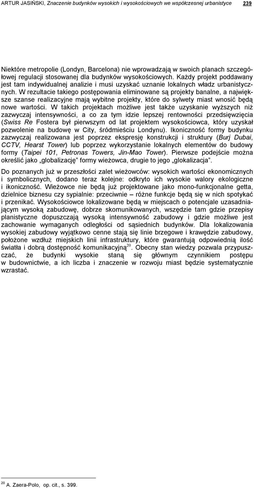 W rezultacie takiego postępowania eliminowane są projekty banalne, a największe szanse realizacyjne mają wybitne projekty, które do sylwety miast wnosić będą nowe wartości.